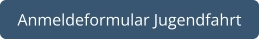 Anmeldeformular Jugendfahrt