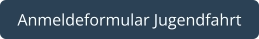 Anmeldeformular Jugendfahrt