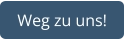 Weg zu uns!