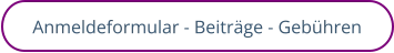 Anmeldeformular - Beiträge - Gebühren