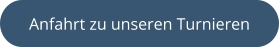 Anfahrt zu unseren Turnieren