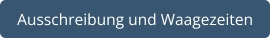 Ausschreibung und Waagezeiten