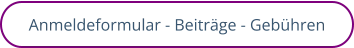 Anmeldeformular - Beiträge - Gebühren