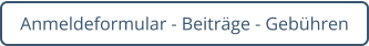 Anmeldeformular - Beiträge - Gebühren