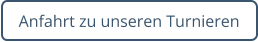 Anfahrt zu unseren Turnieren