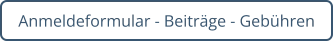 Anmeldeformular - Beiträge - Gebühren