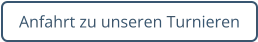 Anfahrt zu unseren Turnieren